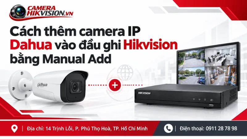 Cách thêm camera IP Dahua vào đầu ghi Hikvision bằng Manual Add