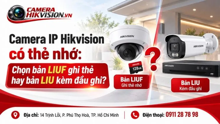 Camera IP Hikvision có thẻ nhớ: Chọn bản LIUF ghi thẻ hay bản LIU kèm đầu ghi?