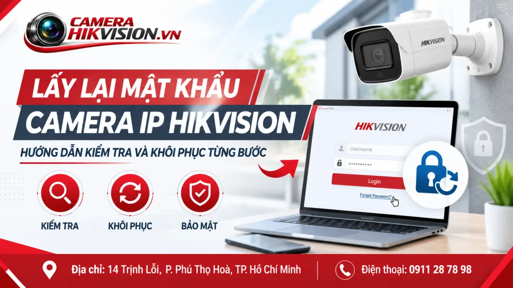 Lấy lại mật khẩu camera IP Hikvision: Hướng dẫn kiểm tra và khôi phục từng bước