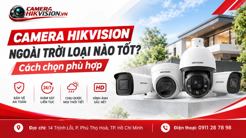 Camera Hikvision ngoài trời loại nào tốt? Cách chọn phù hợp