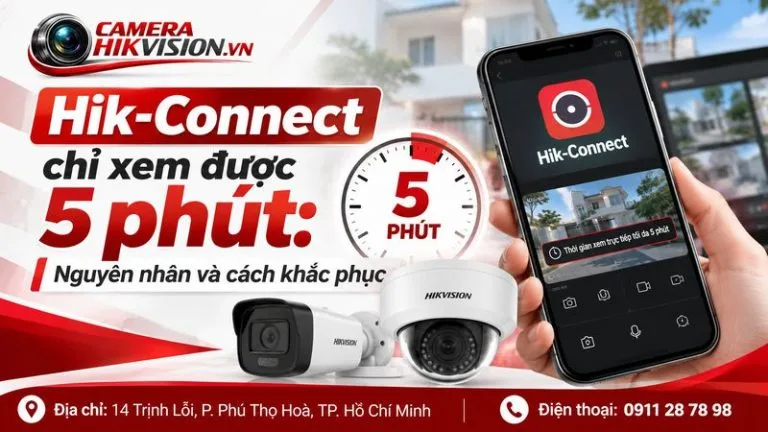 Hik-Connect chỉ xem được 5 phút: Nguyên nhân và cách khắc phục