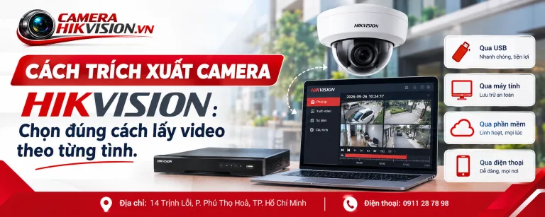 Cách trích xuất camera Hikvision: Chọn đúng cách lấy video theo từng tình.