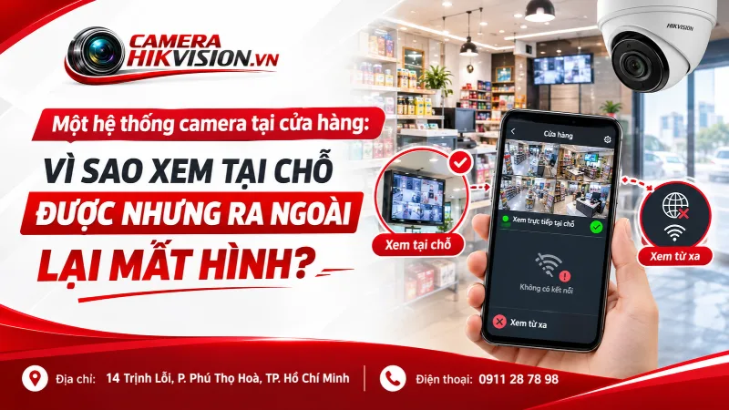 Một hệ thống camera tại cửa hàng: Vì sao xem tại chỗ được nhưng ra ngoài lại mất hình?