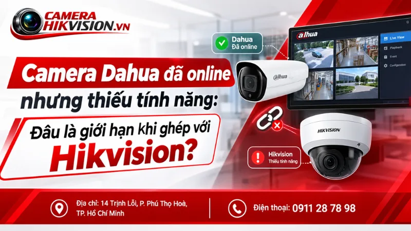 Camera Dahua đã online nhưng thiếu tính năng: Đâu là giới hạn khi ghép với Hikvision?