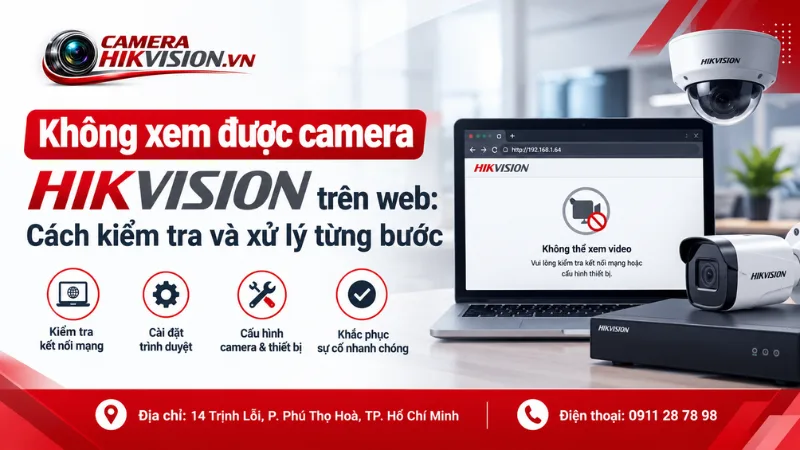 Không xem được camera Hikvision trên web: Cách kiểm tra và xử lý từng bước