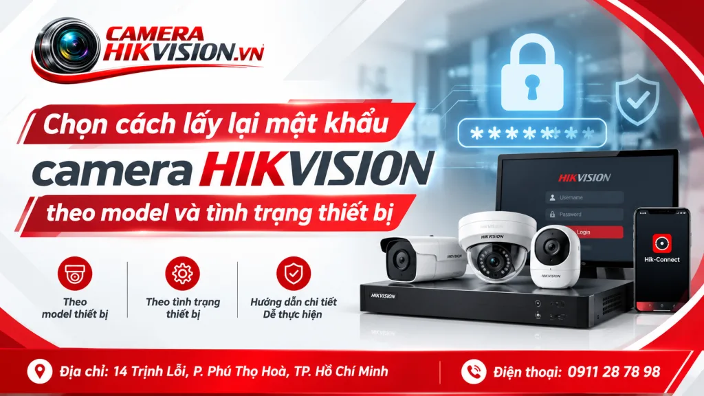 Chọn cách lấy lại mật khẩu camera Hikvision theo model và tình trạng thiết bị